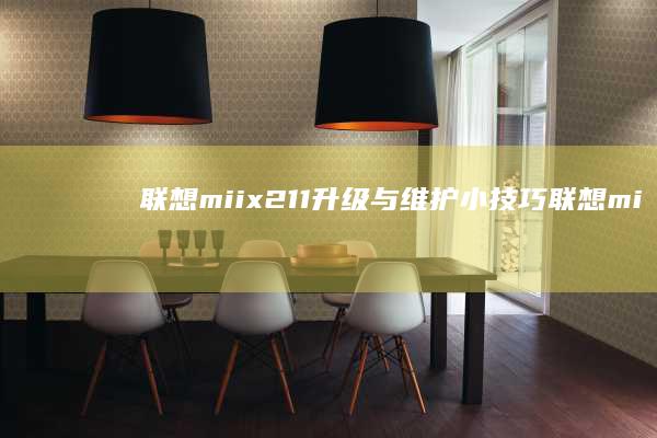 联想miix211升级与维护小技巧 (联想miix510)