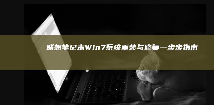 联想笔记本Win7系统重装与修复一步步指南 (联想笔记本windows7)