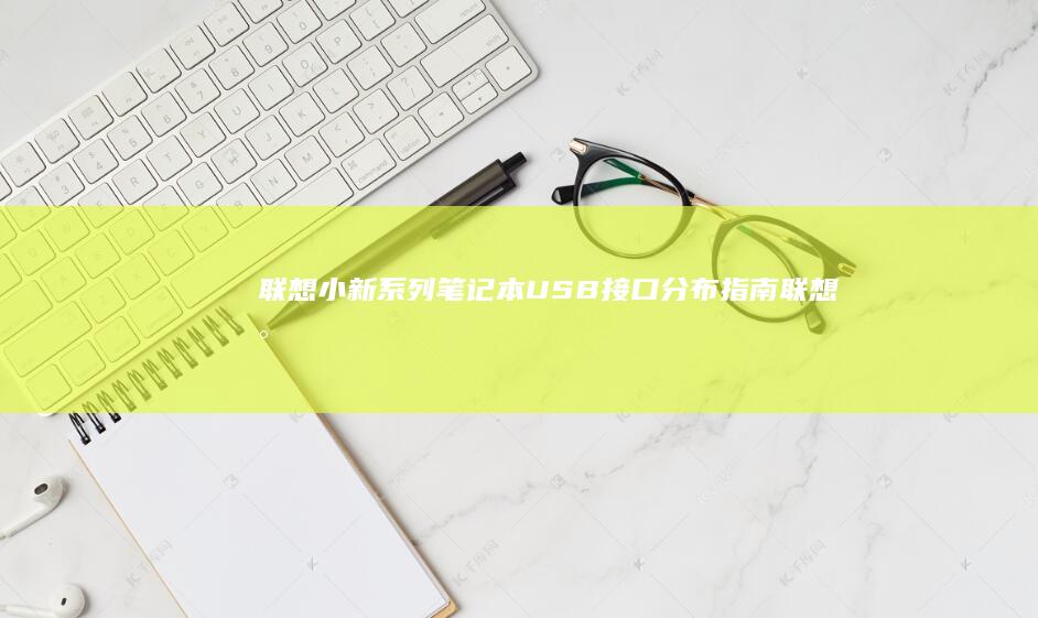 联想小新系列笔记本USB接口分布指南 (联想小新系列有哪些型号)