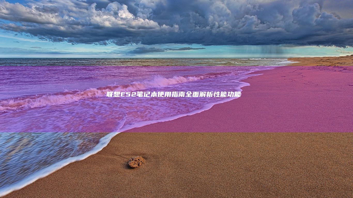 联想E52笔记本使用指南全面解析性能功能