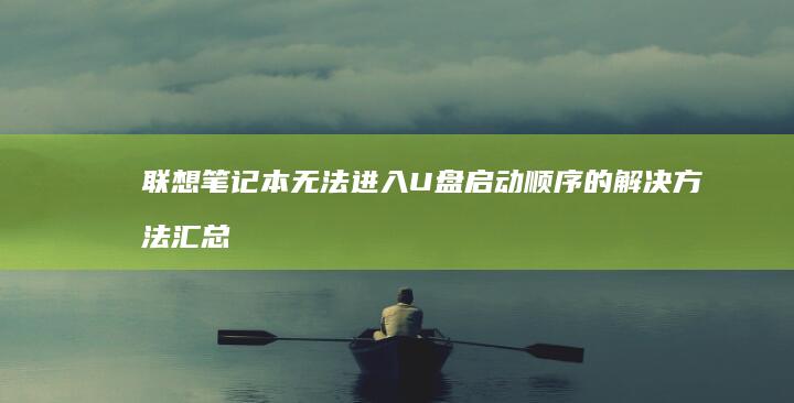 联想笔记本无法进入U盘启动顺序的解决方法汇总 (联想笔记本无线网络开关在哪里打开)
