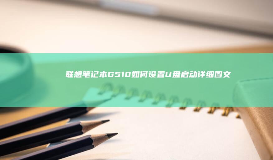 联想笔记本G510如何设置U盘启动详细图文教程 (联想笔记本g470配置参数)