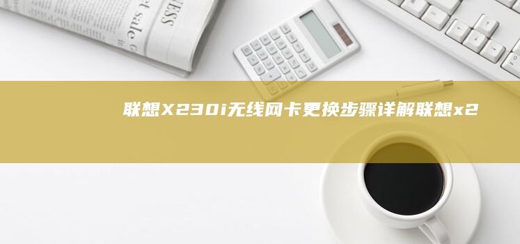 联想X230i无线网卡更换步骤详解 (联想x230i笔记本是哪一年出的)
