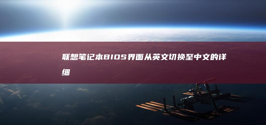 联想笔记本BIOS界面从英文切换至中文的详细设置教程 (联想笔记本bios怎么进入)