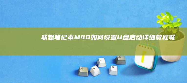 联想笔记本M40如何设置U盘启动详细教程 (联想笔记本microsoft store怎么下载软件)