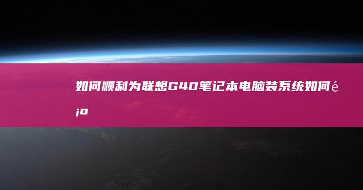 如何顺利为联想G40笔记本电脑装系统 (如何顺利为联合国捐款)