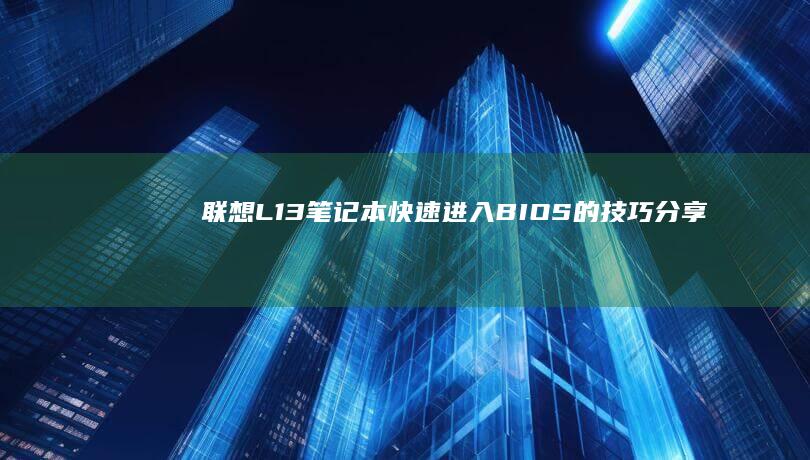 联想L13笔记本快速进入BIOS的技巧分享 (联想l13笔记本怎么开机)