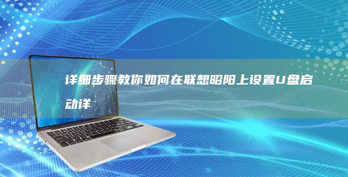 详细步骤教你如何在联想昭阳上设置U盘启动 (详细步骤教你更换OPPO A11电池,轻松拆解与清理)