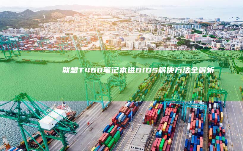 联想T460笔记本进BIOS解决方法全解析 (联想t460哪一年的)
