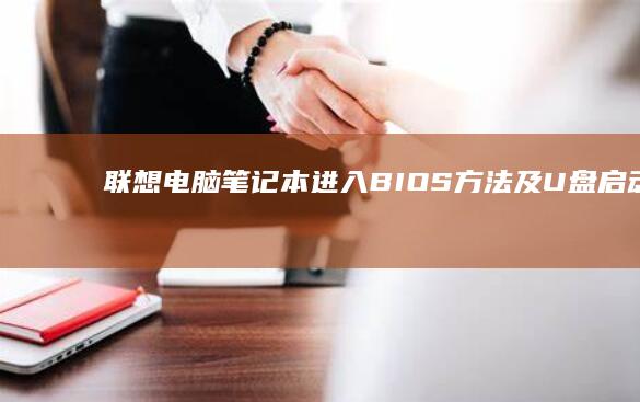 联想电脑笔记本进入BIOS方法及U盘启动教程 (联想电脑笔记本)