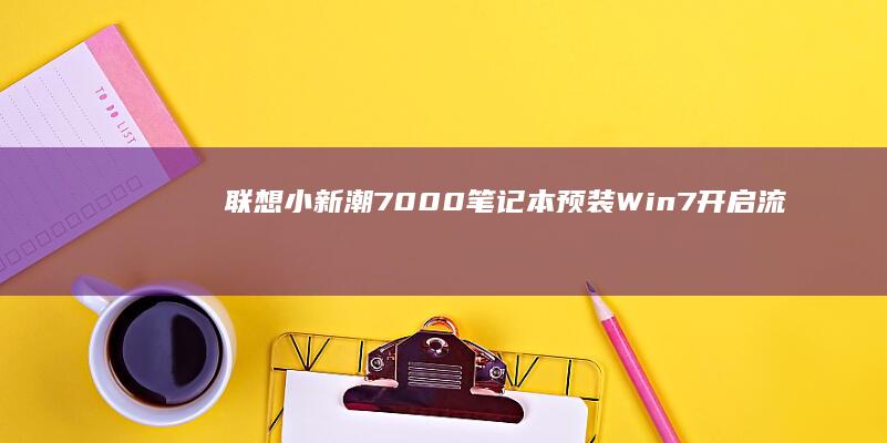联想小新潮7000笔记本预装Win7：开启流畅使用新体验 (联想小新潮7000 13)