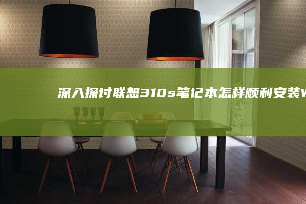 深入探讨：联想310s笔记本怎样顺利安装Win7系统 (深入探讨一下)