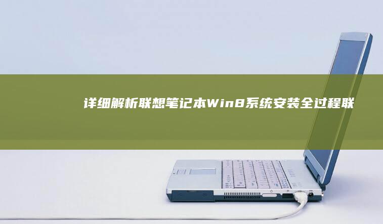 详细解析联想笔记本Win8系统安装全过程 (联想解释)